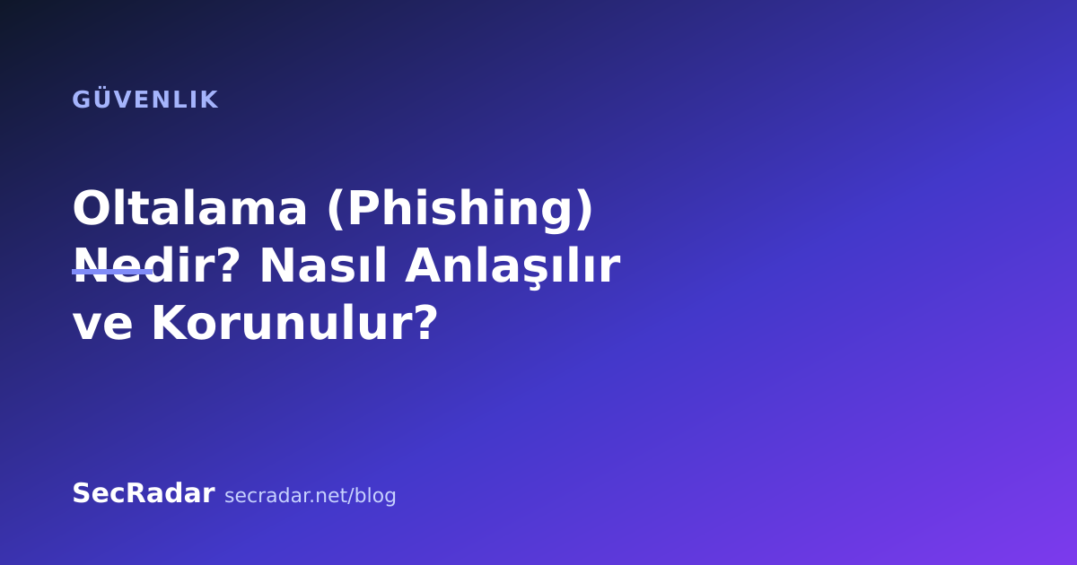 Oltalama (Phishing) Nedir? Nasıl Anlaşılır ve Korunulur? — SecRadar