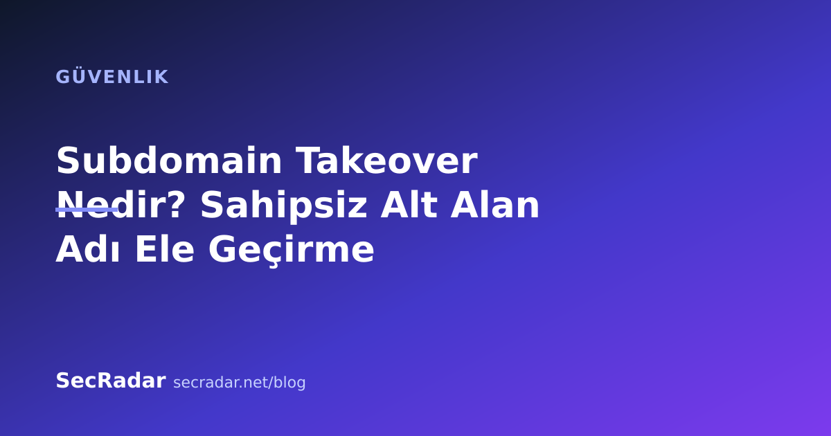Subdomain Takeover Nedir? Sahipsiz Alt Alan Adı Ele Geçirme — SecRadar