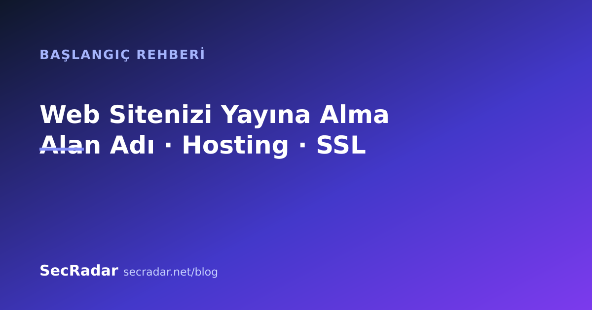 Web Sitenizi Yayına Alma Rehberi: Alan Adı, Hosting ve SSL — SecRadar