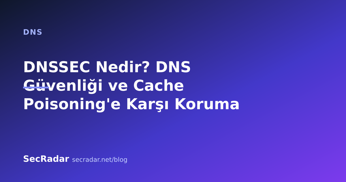 DNSSEC Nedir? DNS Güvenliği ve Cache Poisoning'e Karşı Koruma — SecRadar