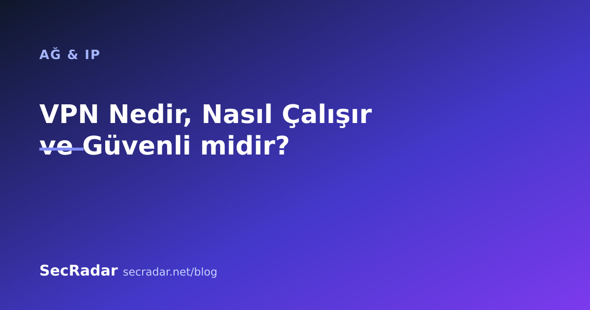 VPN Nedir, Nasıl Çalışır ve Güvenli midir? — SecRadar