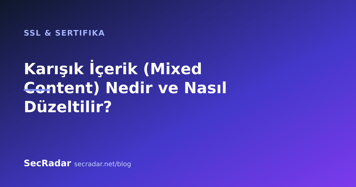 Karışık İçerik (Mixed Content) Nedir ve Nasıl Düzeltilir? — SecRadar